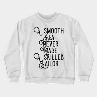 a smooth sea never made a skilled sailor Crewneck Sweatshirt